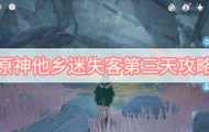 原神2.7他乡迷失客任务第三天怎么做？他乡迷失客任务第三天图文详解